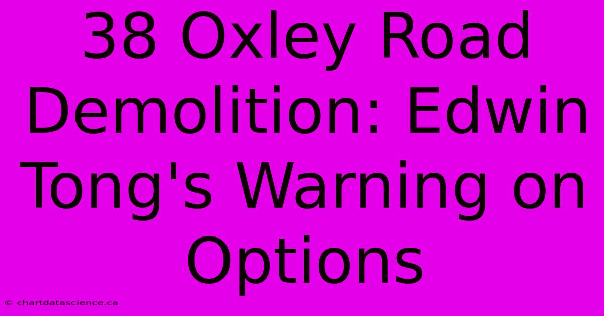 38 Oxley Road Demolition: Edwin Tong's Warning On Options