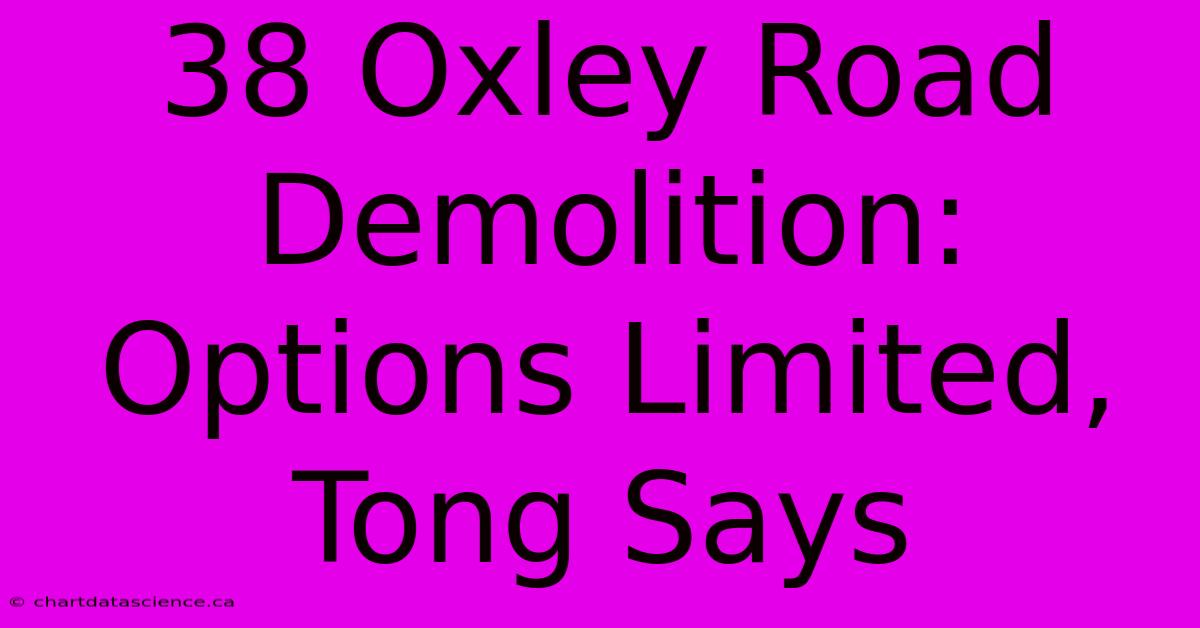 38 Oxley Road Demolition: Options Limited, Tong Says