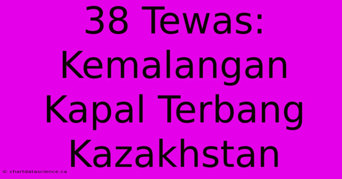 38 Tewas: Kemalangan Kapal Terbang Kazakhstan