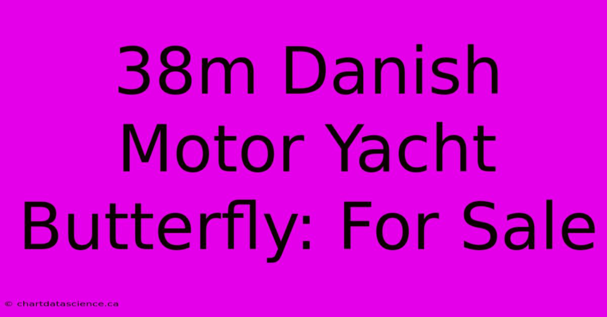 38m Danish Motor Yacht Butterfly: For Sale