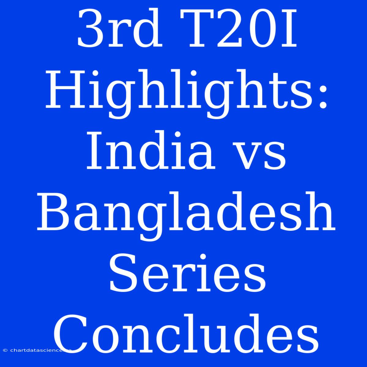 3rd T20I Highlights: India Vs Bangladesh Series Concludes