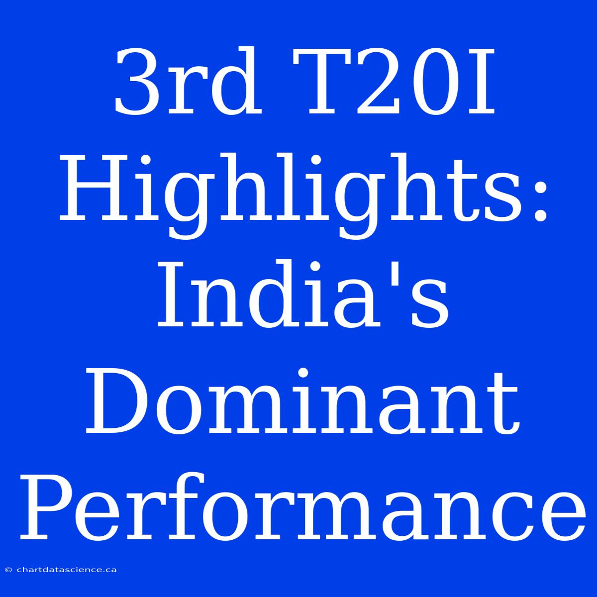 3rd T20I Highlights: India's Dominant Performance