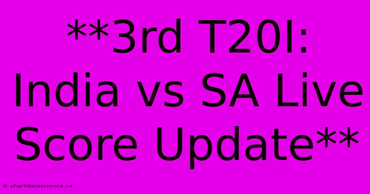 **3rd T20I: India Vs SA Live Score Update**