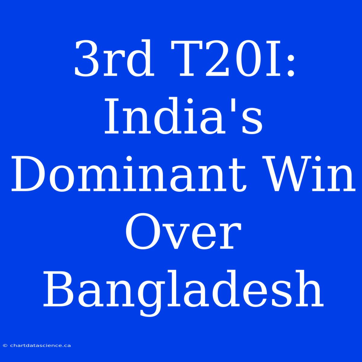 3rd T20I: India's Dominant Win Over Bangladesh