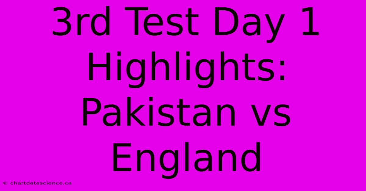 3rd Test Day 1 Highlights: Pakistan Vs England