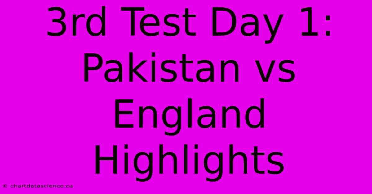 3rd Test Day 1: Pakistan Vs England Highlights