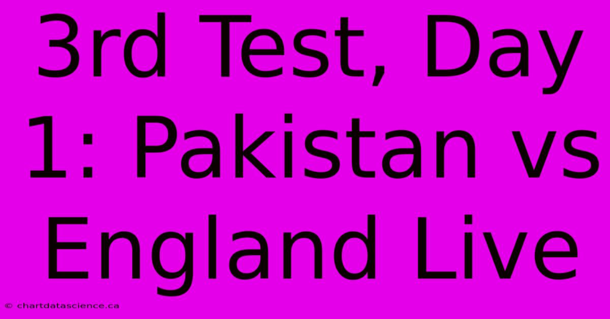 3rd Test, Day 1: Pakistan Vs England Live