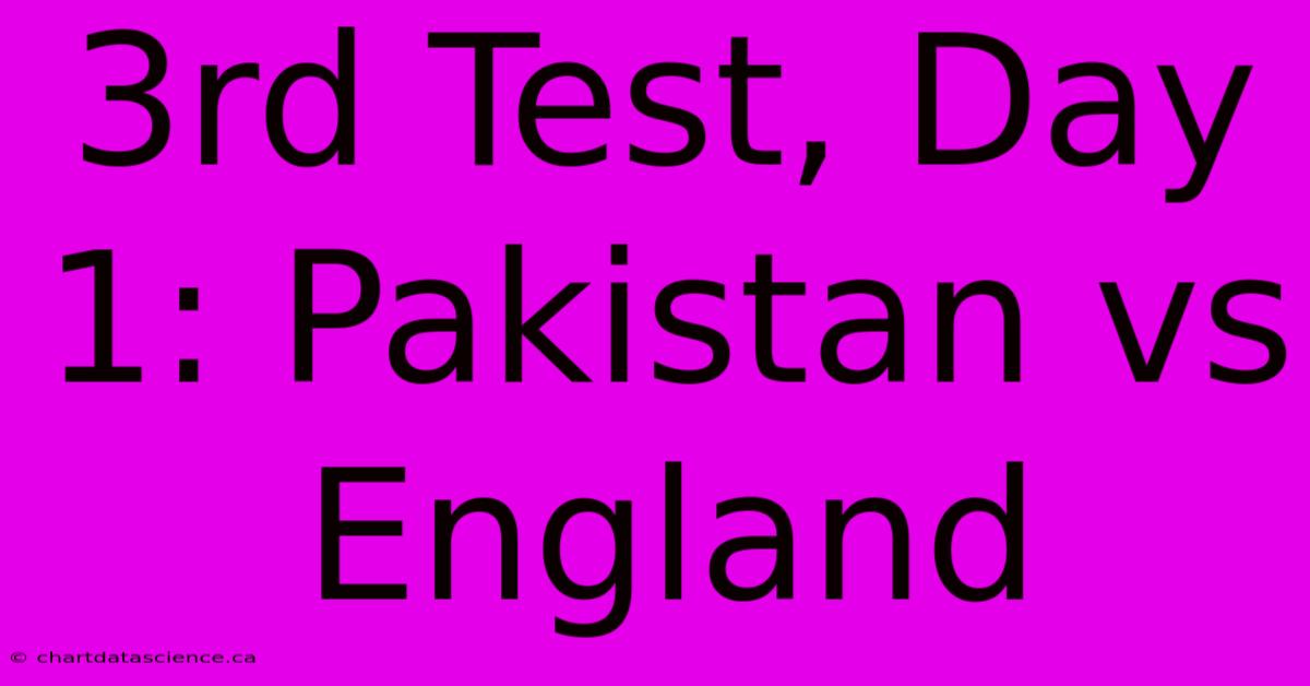 3rd Test, Day 1: Pakistan Vs England