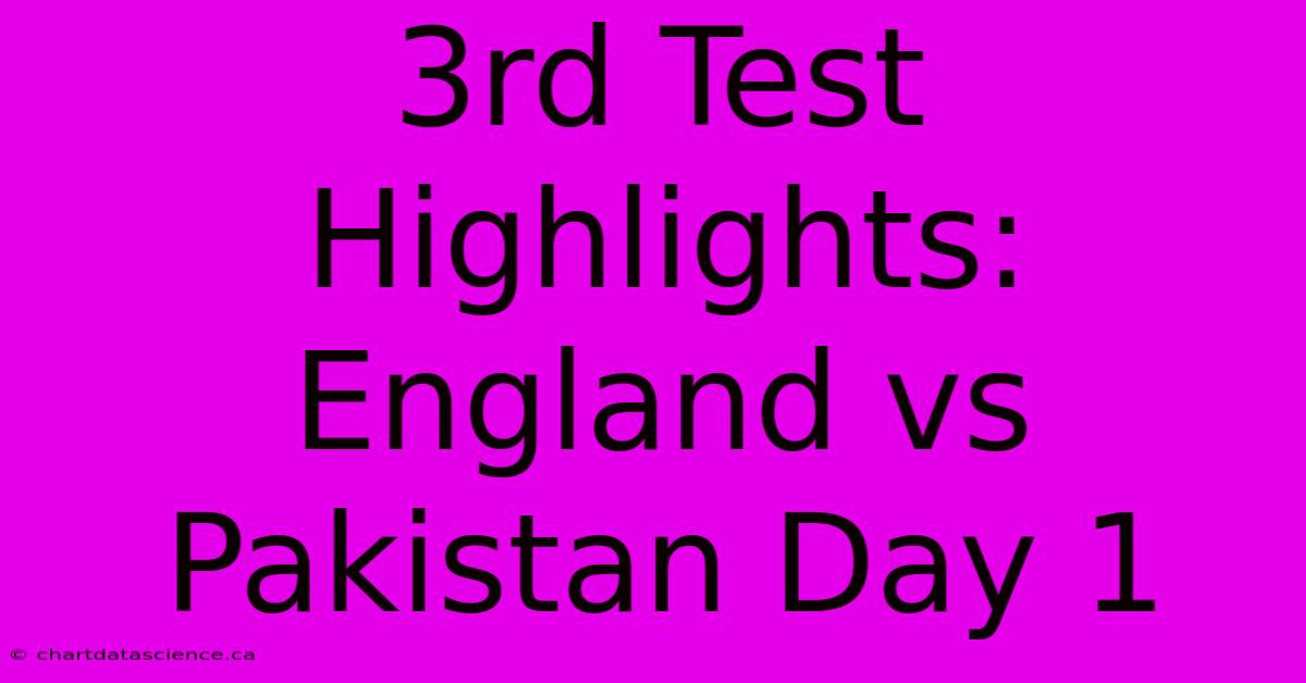 3rd Test Highlights: England Vs Pakistan Day 1