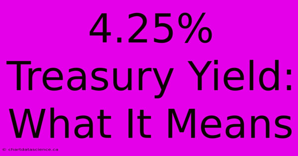 4.25% Treasury Yield:  What It Means