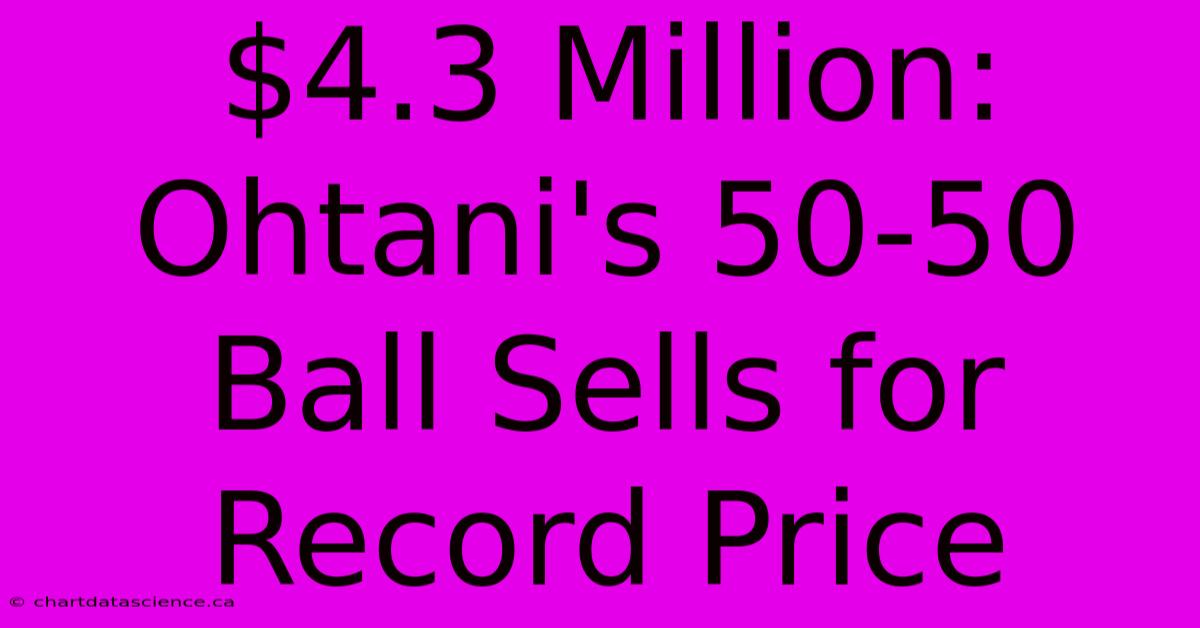 $4.3 Million: Ohtani's 50-50 Ball Sells For Record Price 