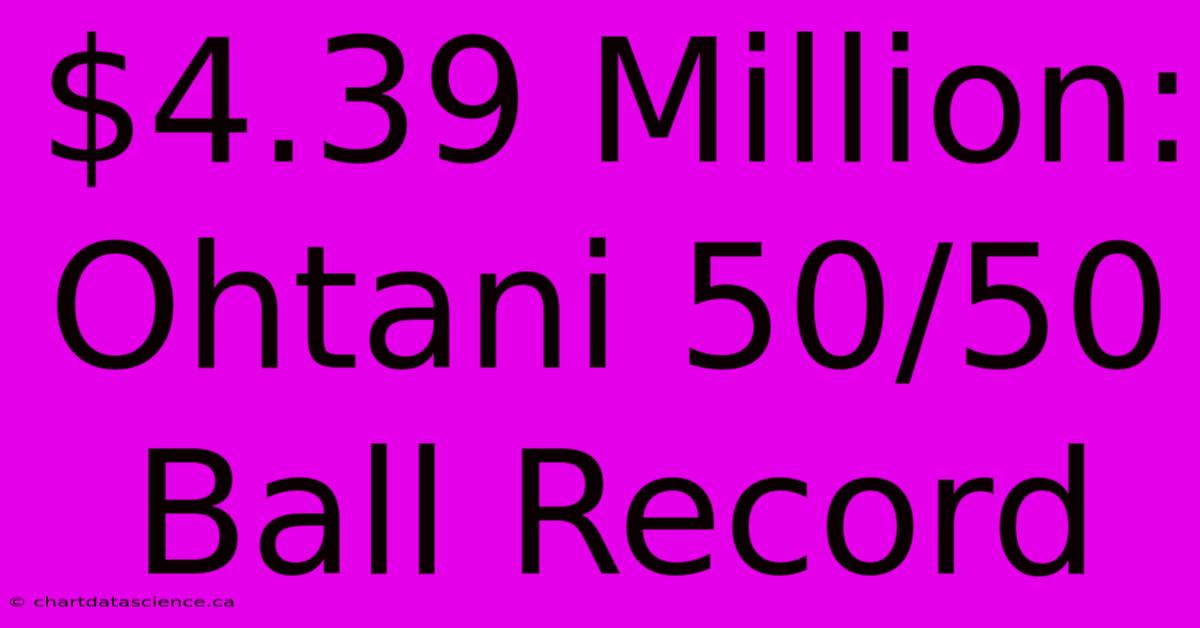 $4.39 Million: Ohtani 50/50 Ball Record