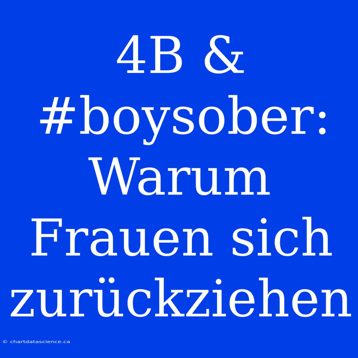 4B & #boysober: Warum Frauen Sich Zurückziehen