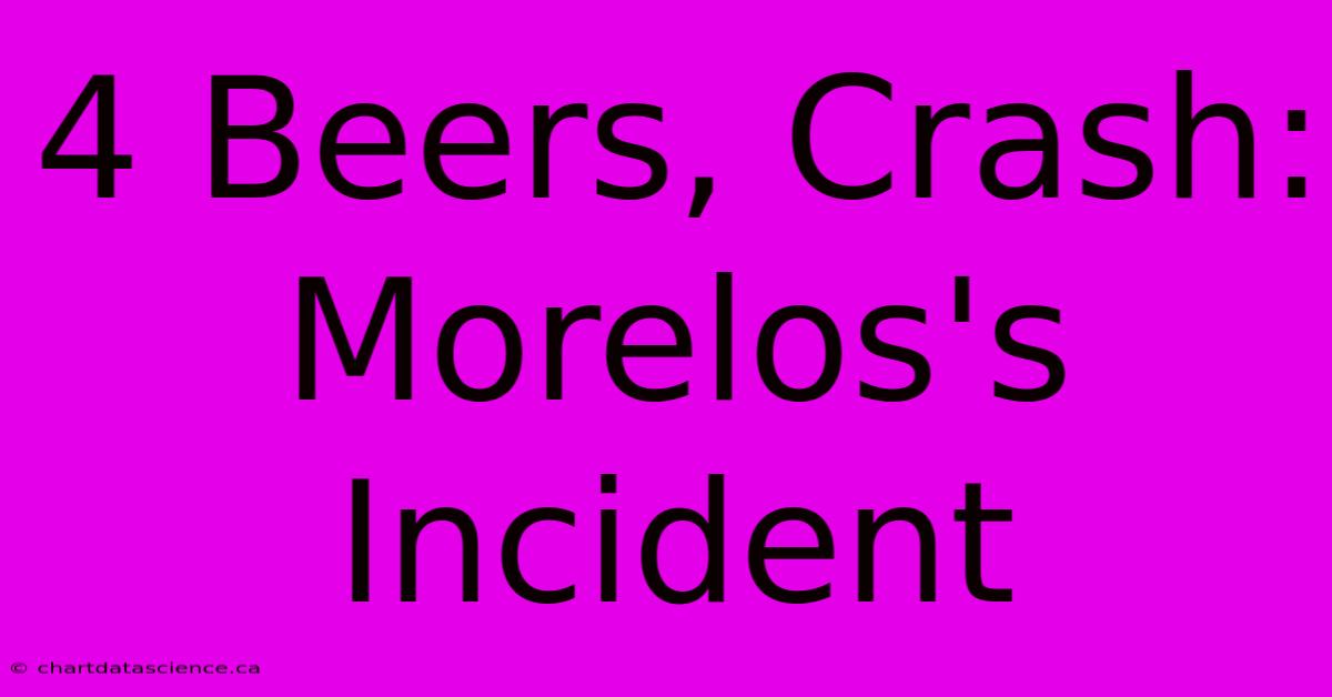 4 Beers, Crash: Morelos's Incident