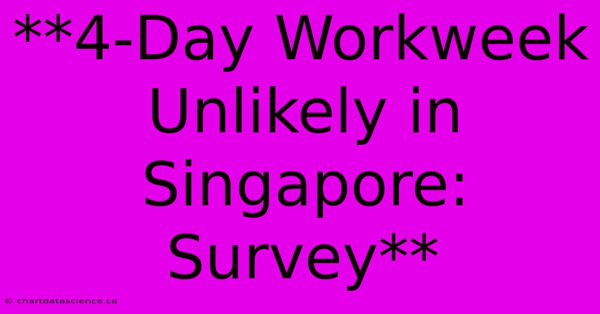 **4-Day Workweek Unlikely In Singapore: Survey**