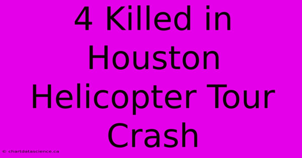 4 Killed In Houston Helicopter Tour Crash 