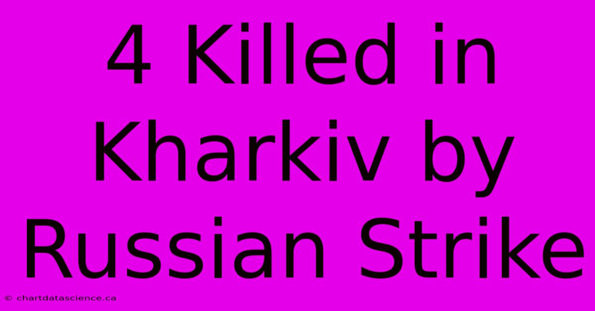 4 Killed In Kharkiv By Russian Strike