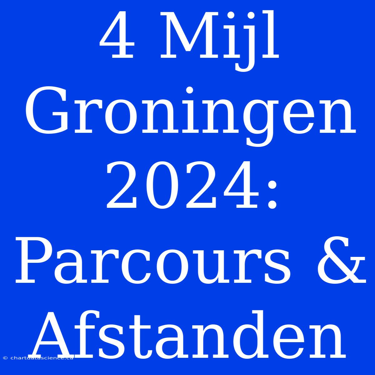 4 Mijl Groningen 2024:  Parcours & Afstanden