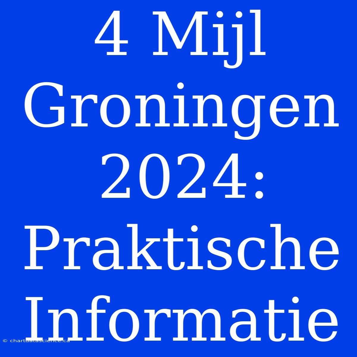 4 Mijl Groningen 2024: Praktische Informatie