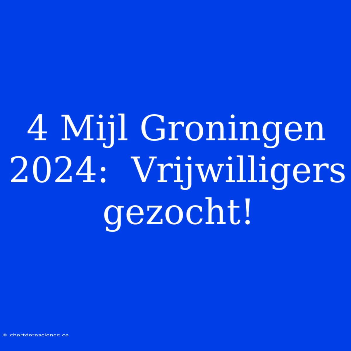 4 Mijl Groningen 2024:  Vrijwilligers Gezocht!