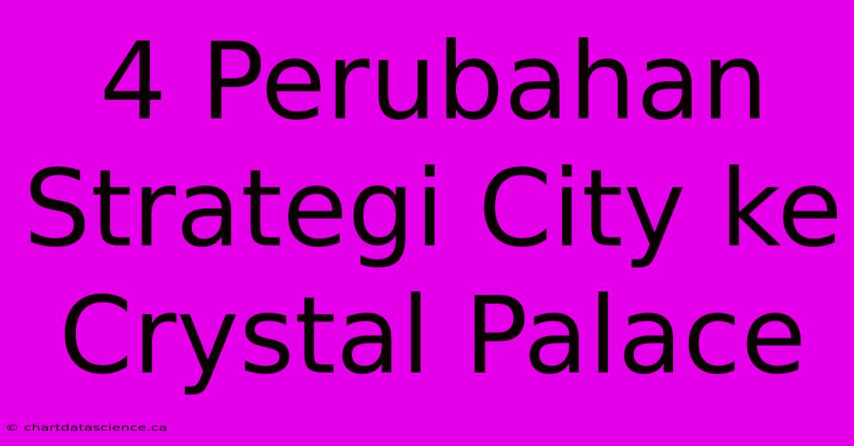 4 Perubahan Strategi City Ke Crystal Palace