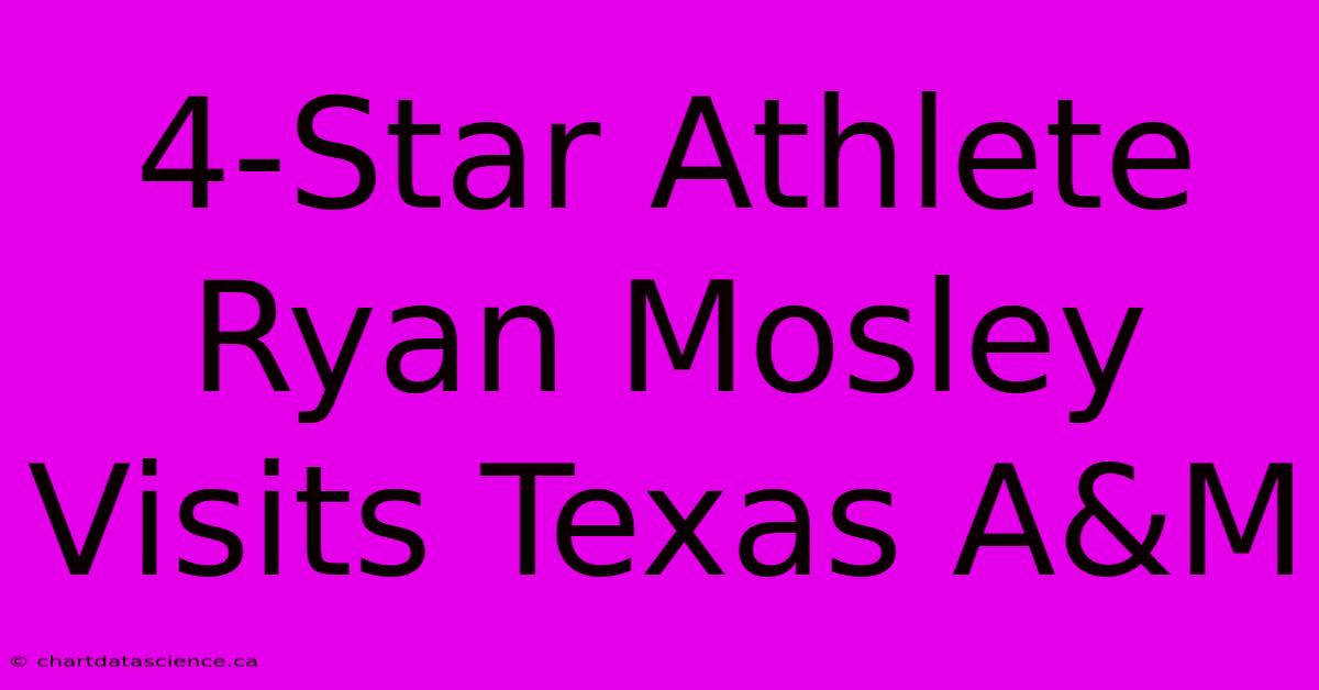 4-Star Athlete Ryan Mosley Visits Texas A&M