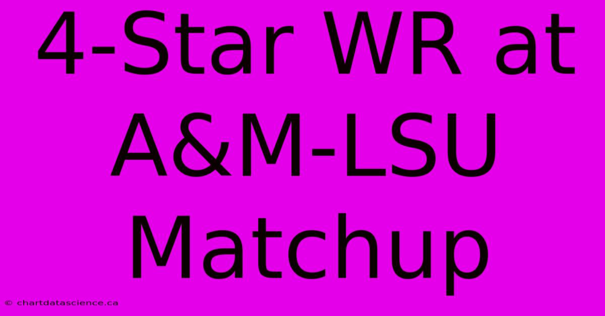 4-Star WR At A&M-LSU Matchup 