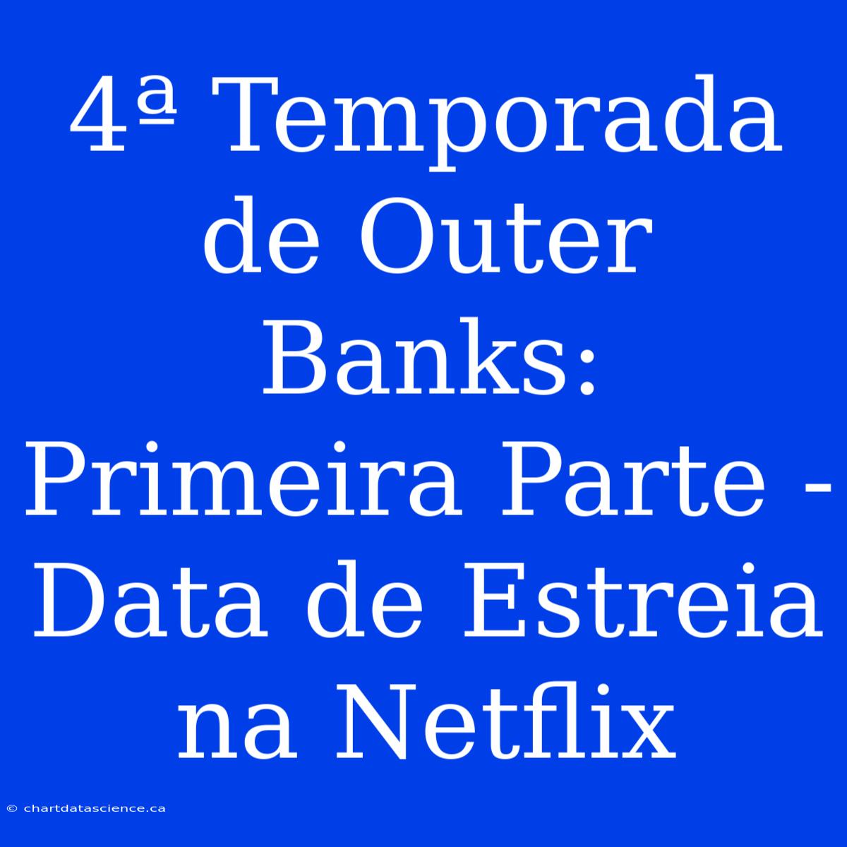 4ª Temporada De Outer Banks: Primeira Parte - Data De Estreia Na Netflix