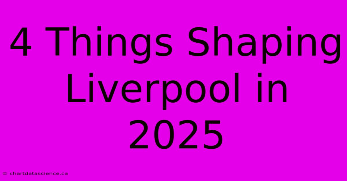 4 Things Shaping Liverpool In 2025