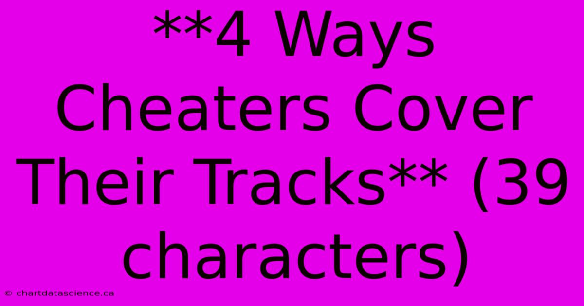 **4 Ways Cheaters Cover Their Tracks** (39 Characters)