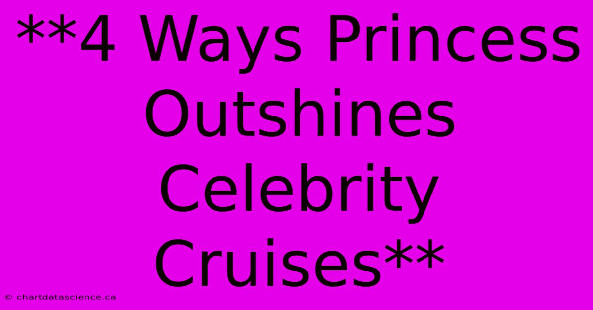 **4 Ways Princess Outshines Celebrity Cruises**