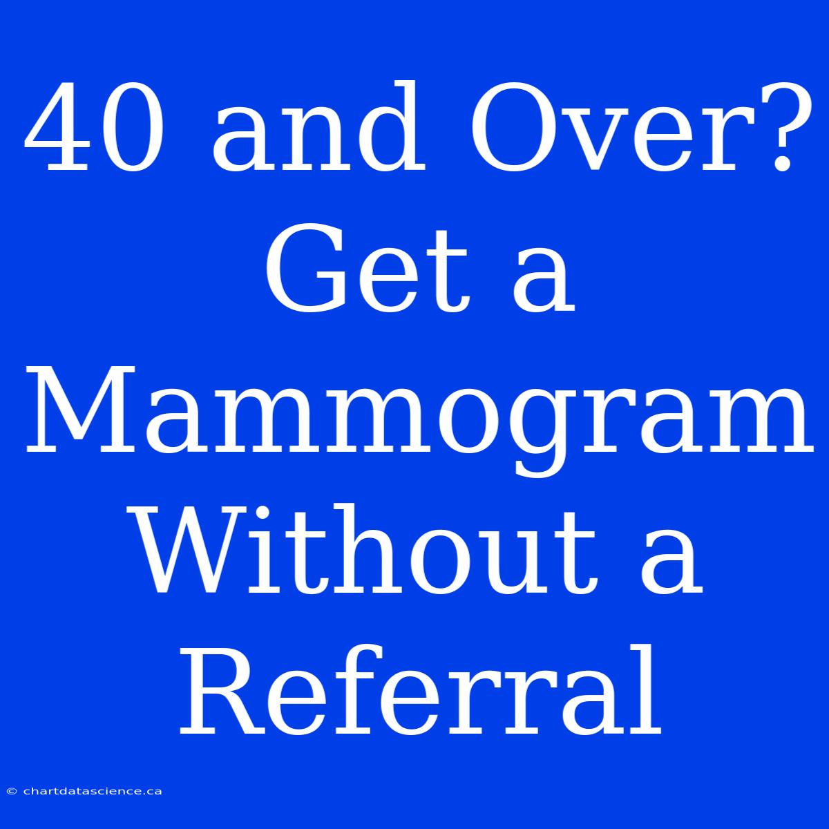 40 And Over? Get A Mammogram Without A Referral