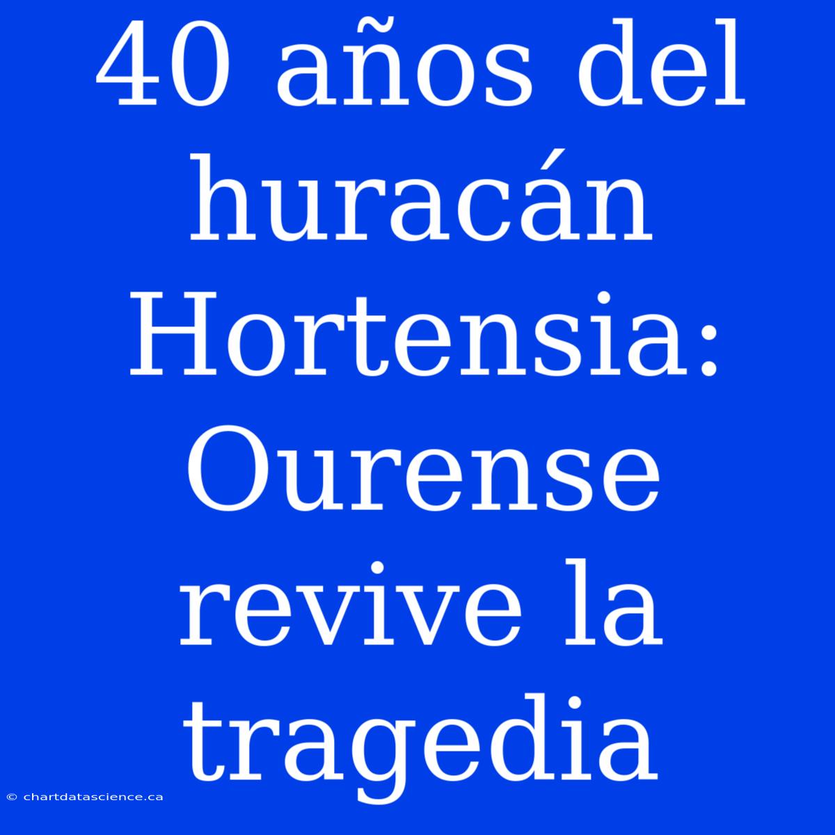 40 Años Del Huracán Hortensia: Ourense Revive La Tragedia