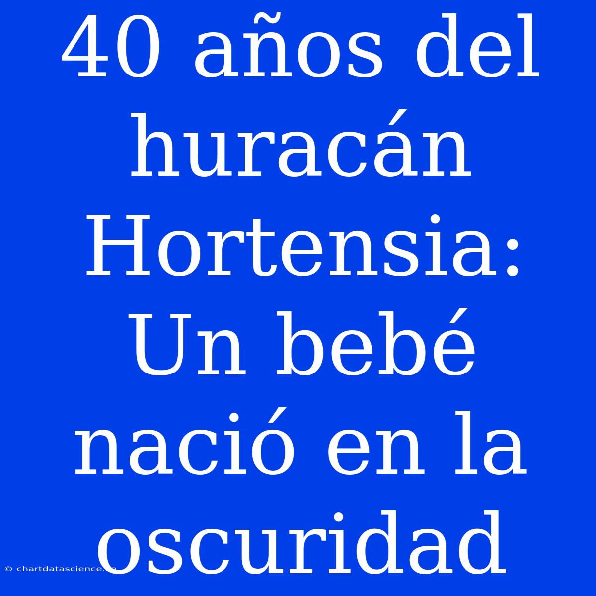 40 Años Del Huracán Hortensia: Un Bebé Nació En La Oscuridad