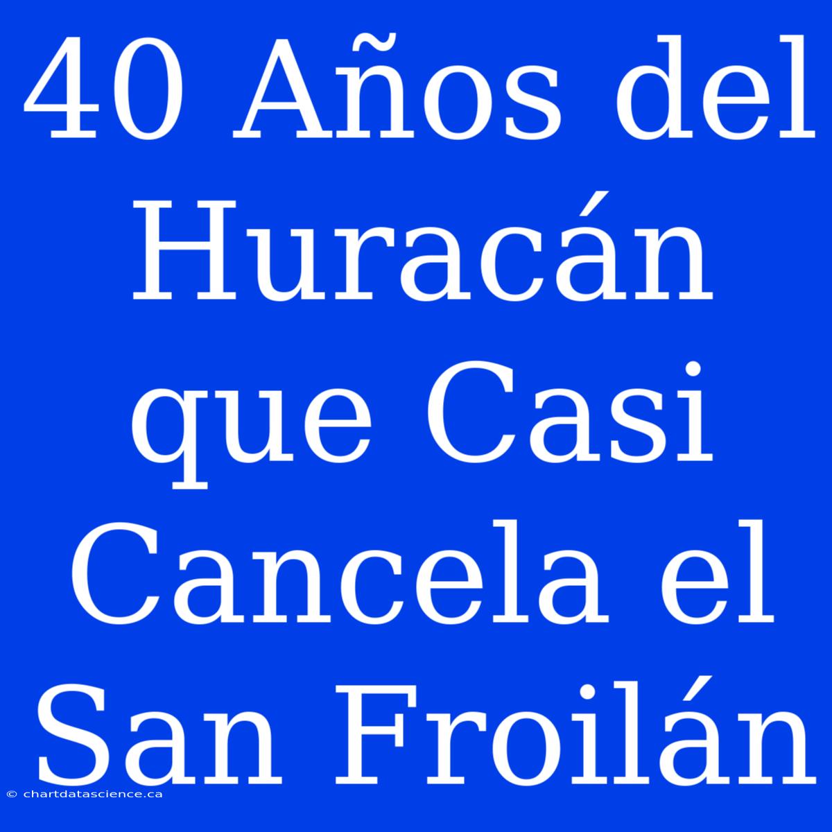 40 Años Del Huracán Que Casi Cancela El San Froilán