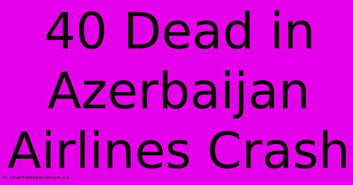 40 Dead In Azerbaijan Airlines Crash