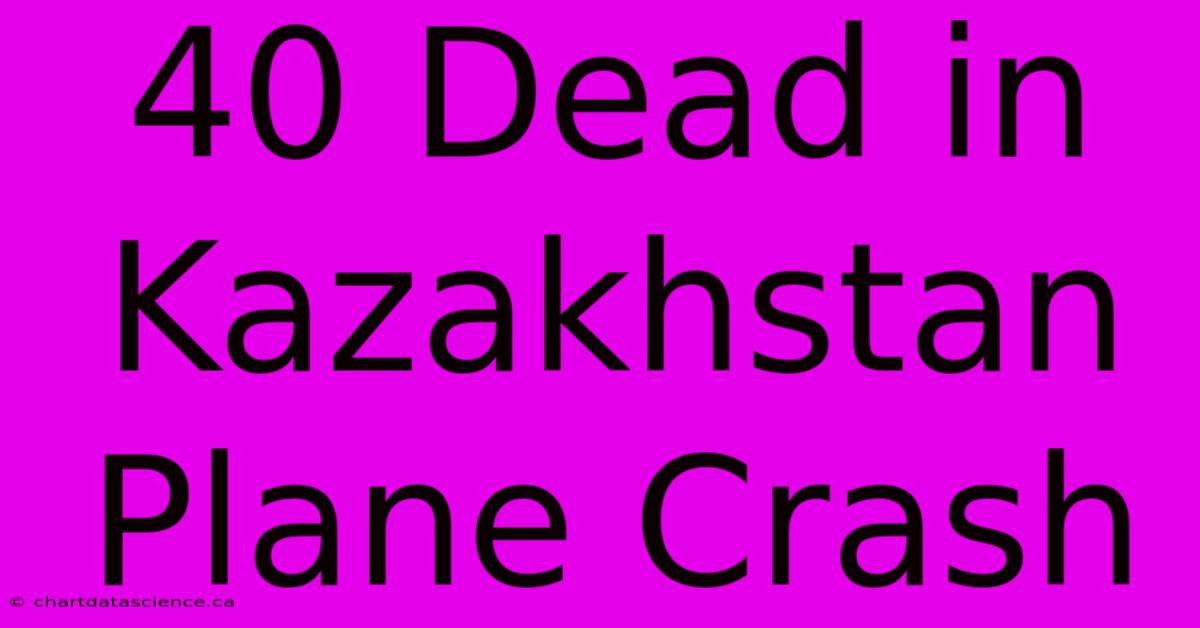 40 Dead In Kazakhstan Plane Crash