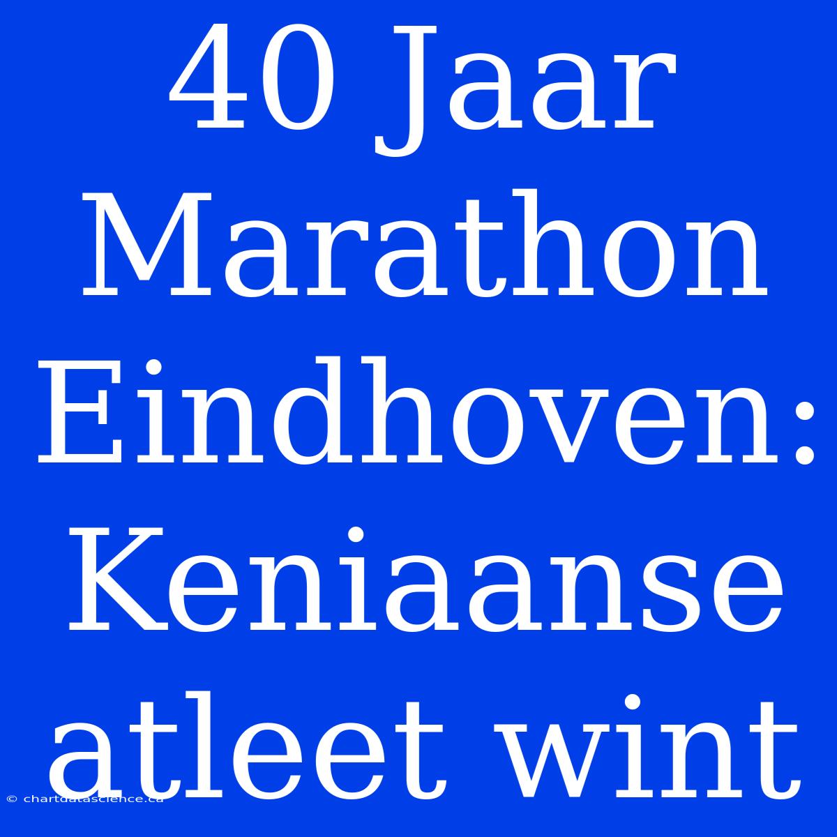 40 Jaar Marathon Eindhoven: Keniaanse Atleet Wint