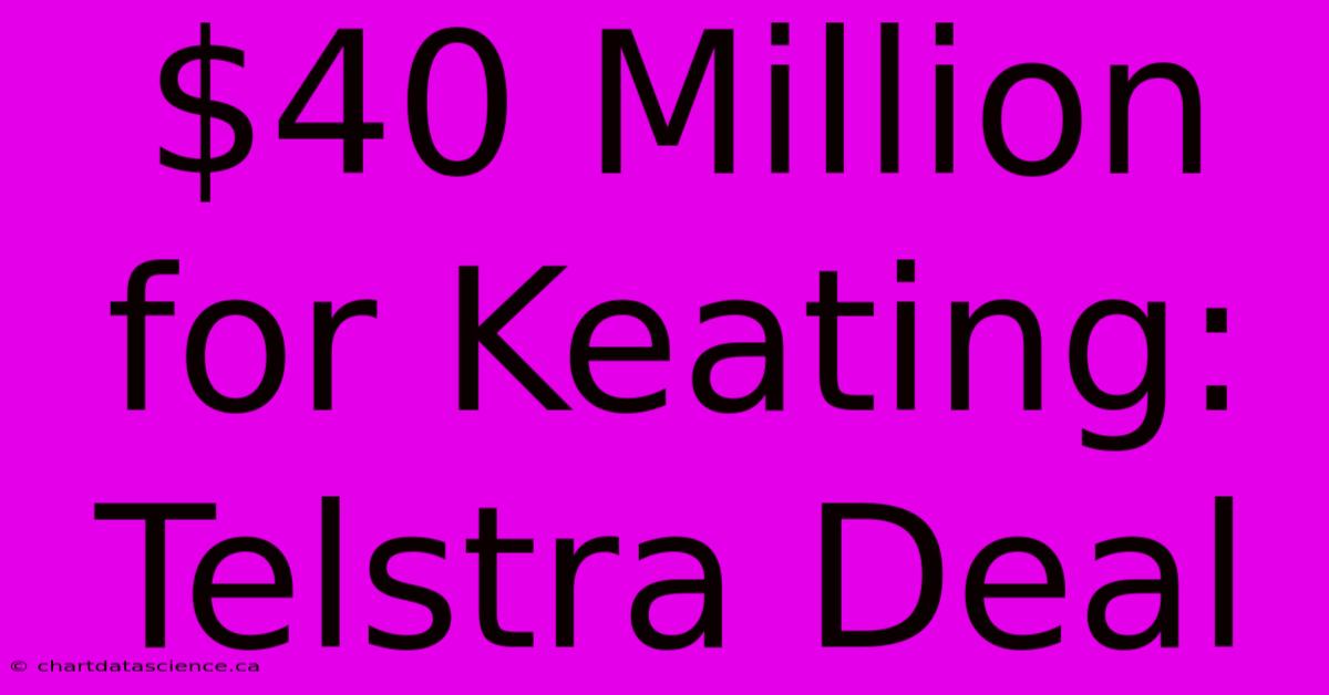 $40 Million For Keating: Telstra Deal