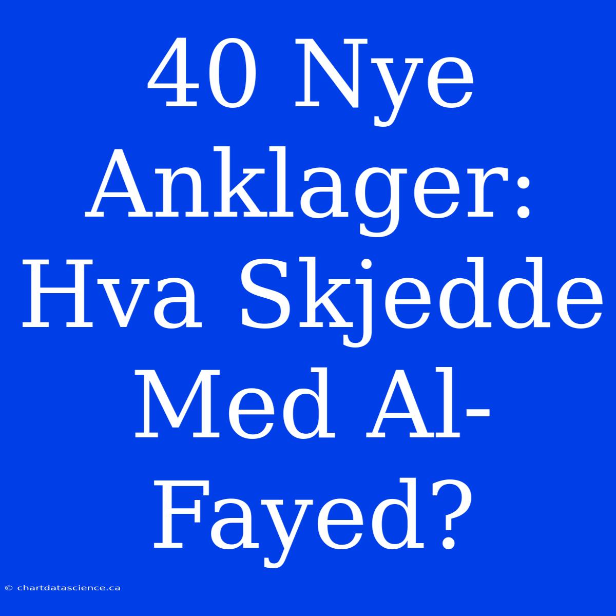 40 Nye Anklager: Hva Skjedde Med Al-Fayed?