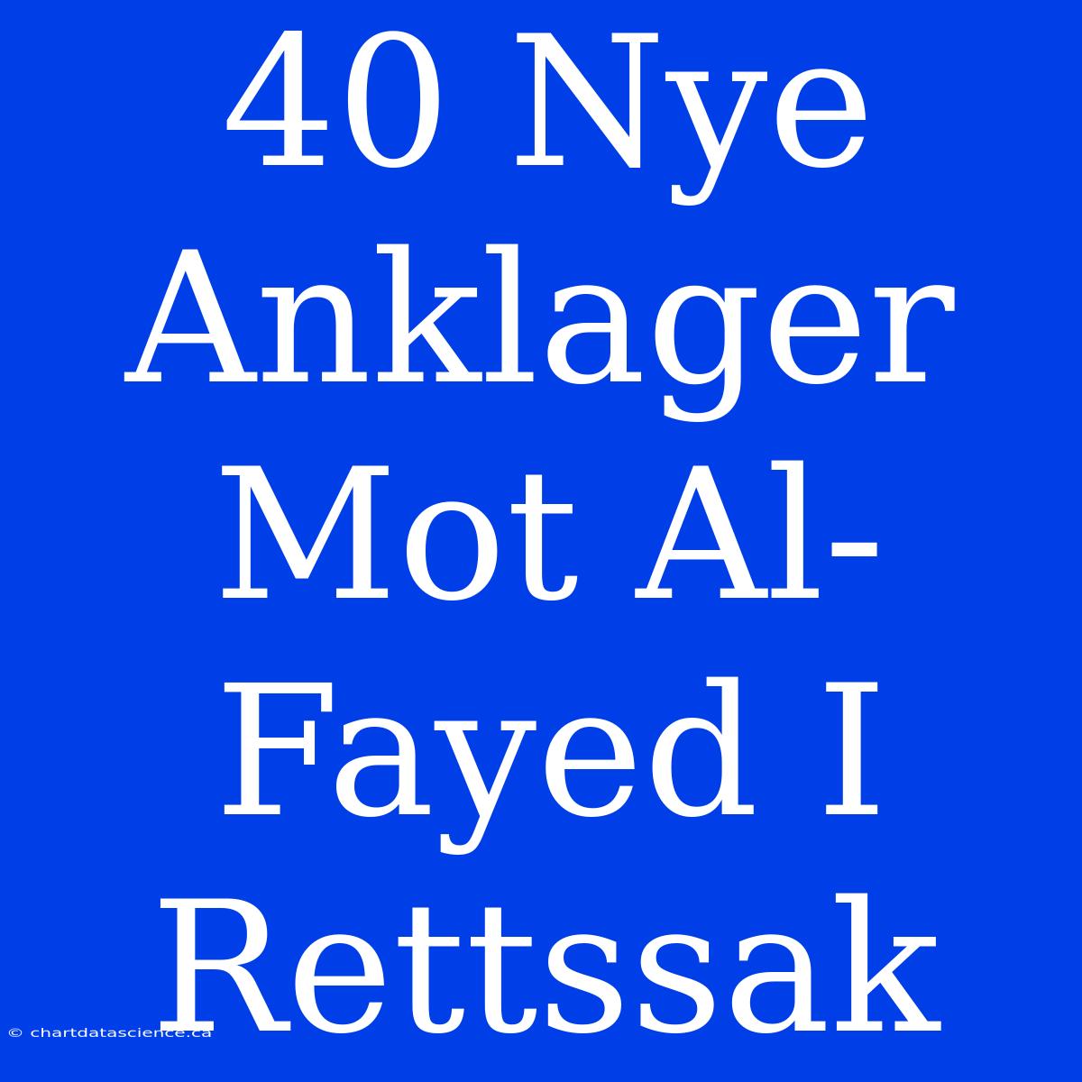 40 Nye Anklager Mot Al-Fayed I Rettssak