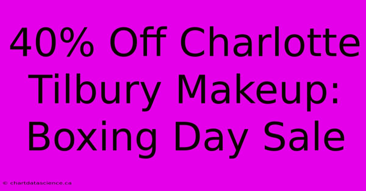 40% Off Charlotte Tilbury Makeup: Boxing Day Sale