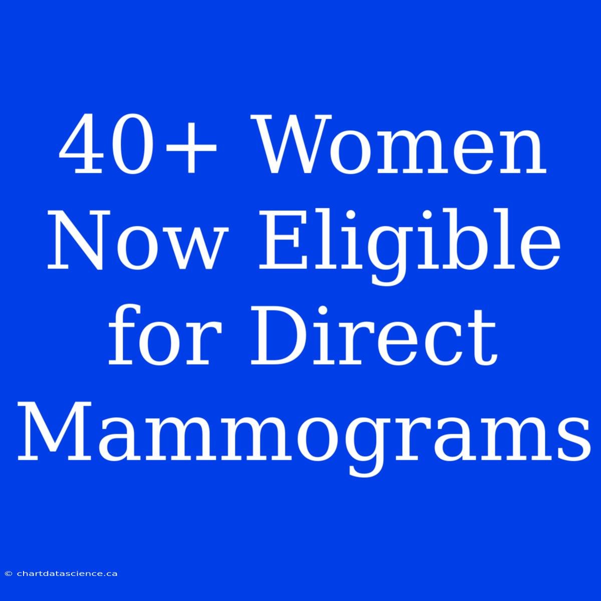 40+ Women Now Eligible For Direct Mammograms