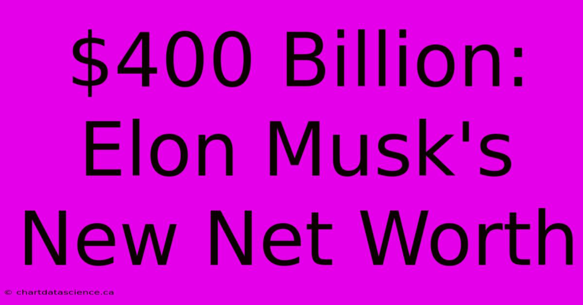 $400 Billion: Elon Musk's New Net Worth