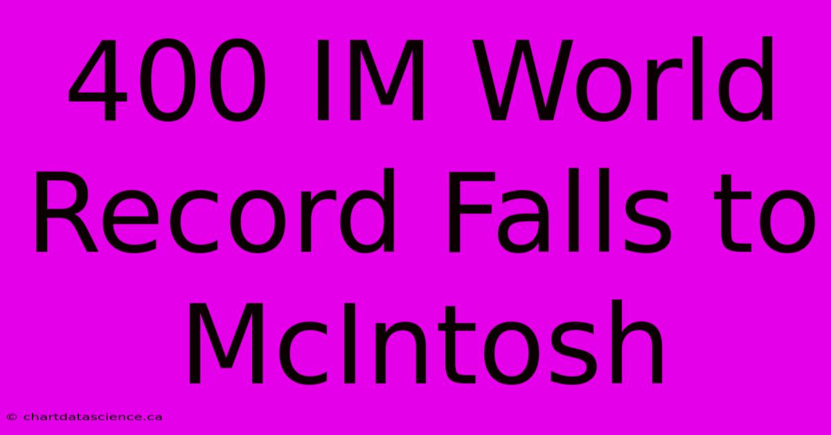 400 IM World Record Falls To McIntosh