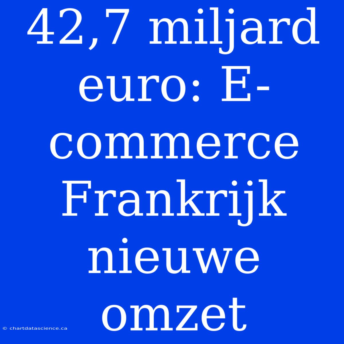 42,7 Miljard Euro: E-commerce Frankrijk Nieuwe Omzet