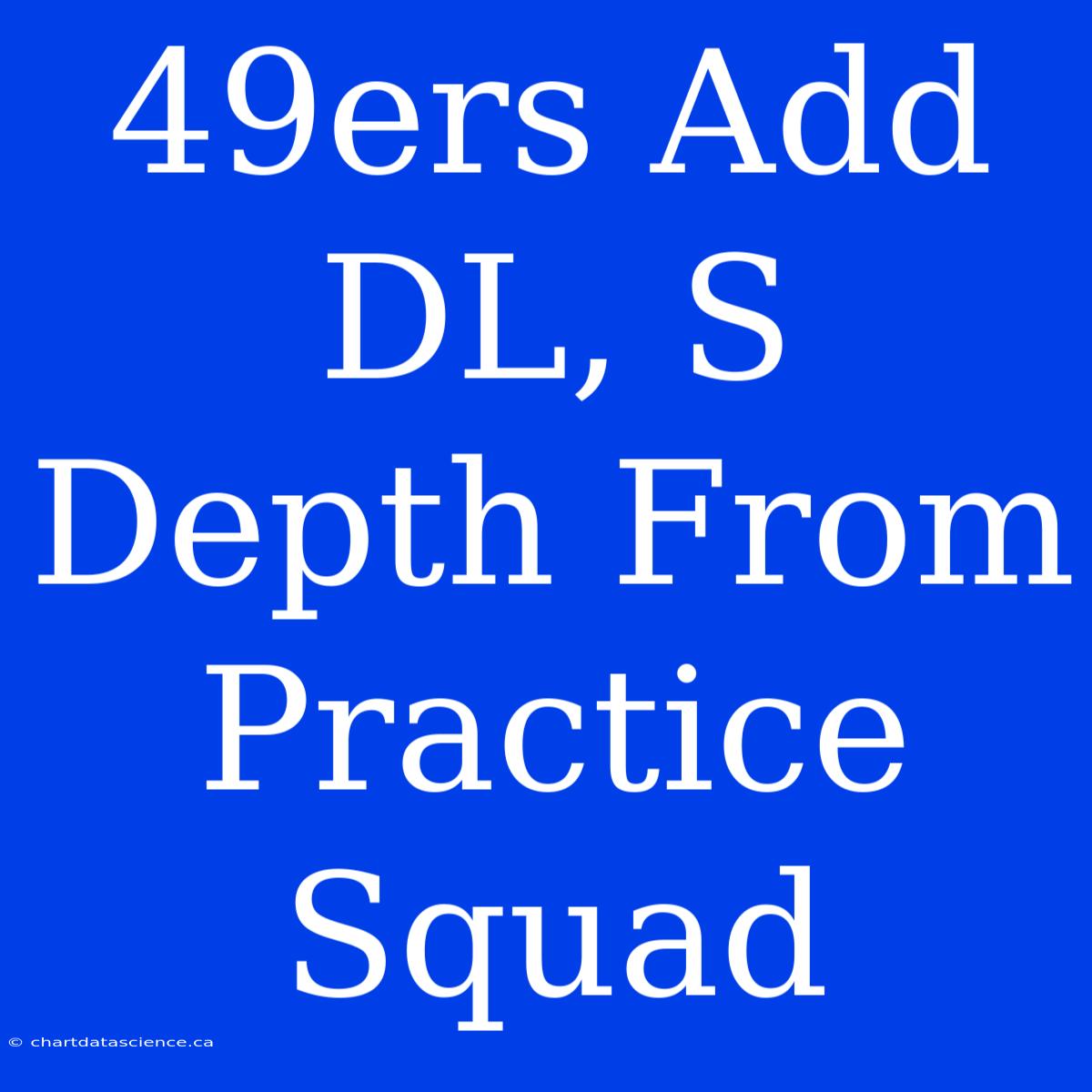 49ers Add DL, S Depth From Practice Squad