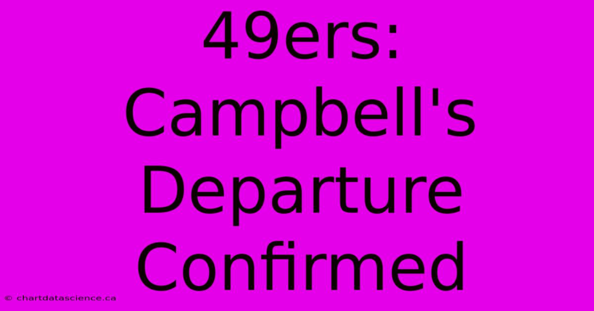 49ers: Campbell's Departure Confirmed