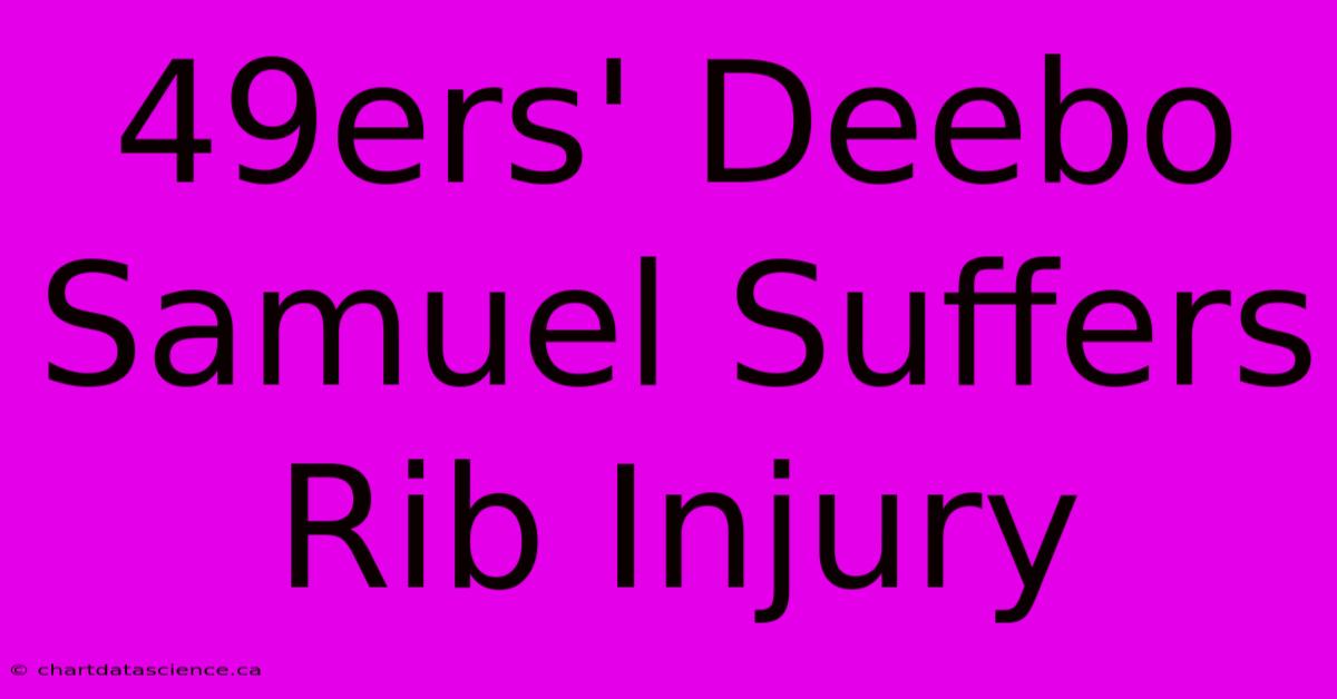 49ers' Deebo Samuel Suffers Rib Injury