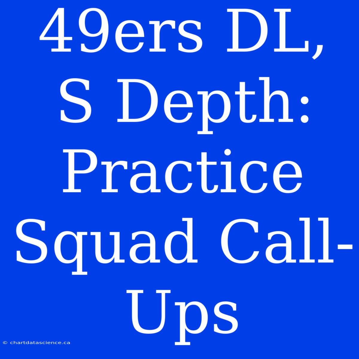 49ers DL, S Depth: Practice Squad Call-Ups